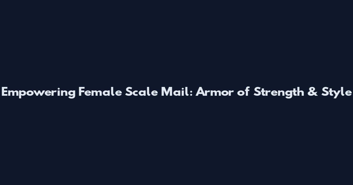 Empowering Female Scale Mail: Armor of Strength & Style