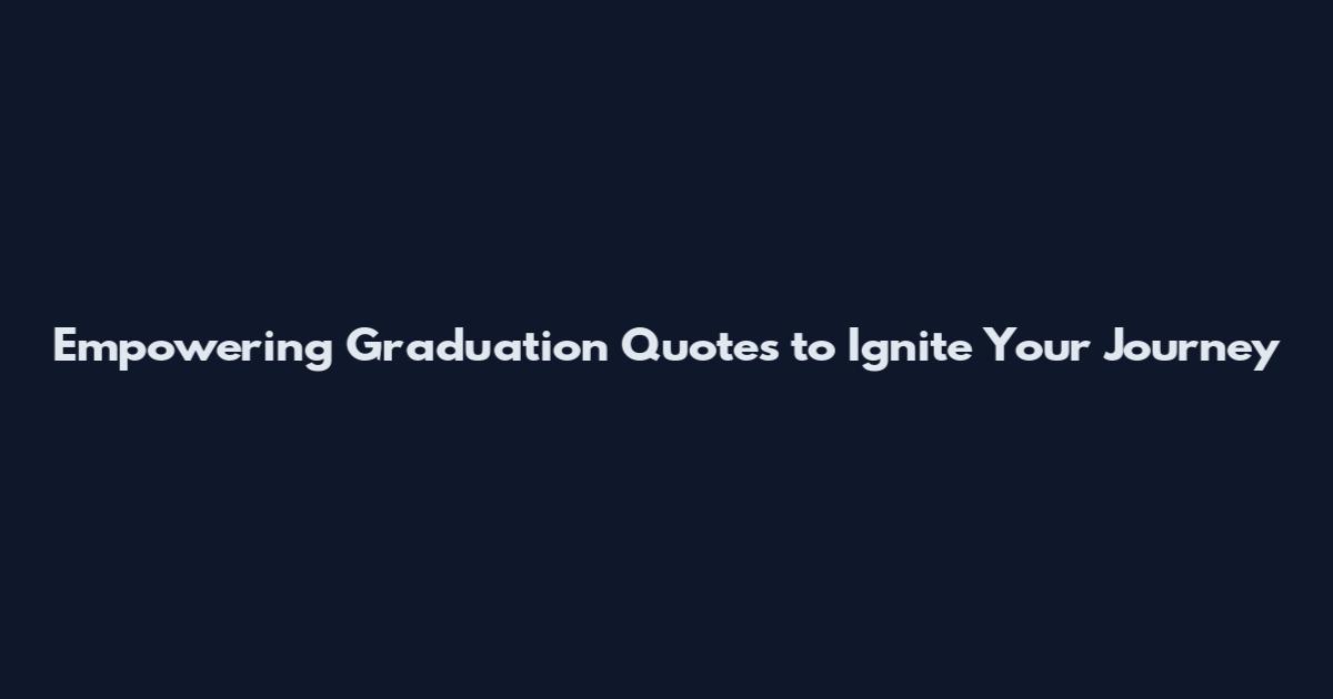 Empowering Graduation Quotes to Ignite Your Journey
