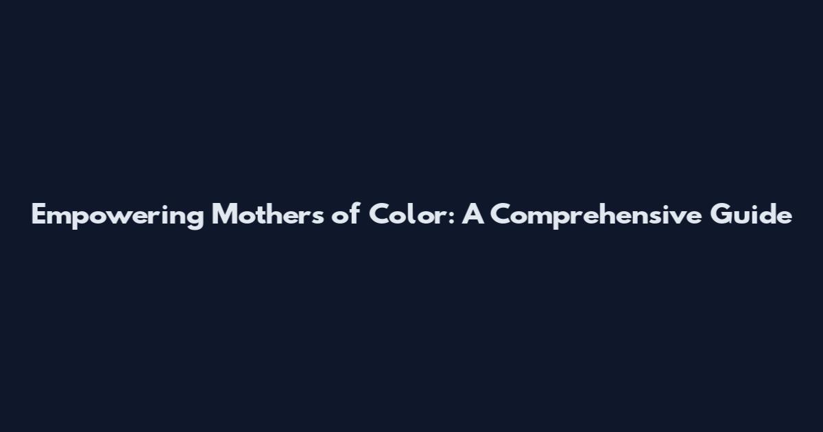 Empowering Mothers of Color: A Comprehensive Guide