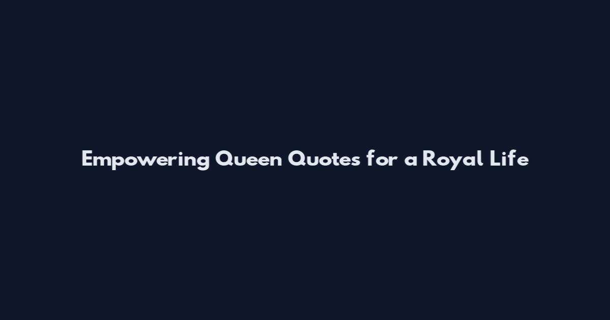 Empowering Queen Quotes for a Royal Life