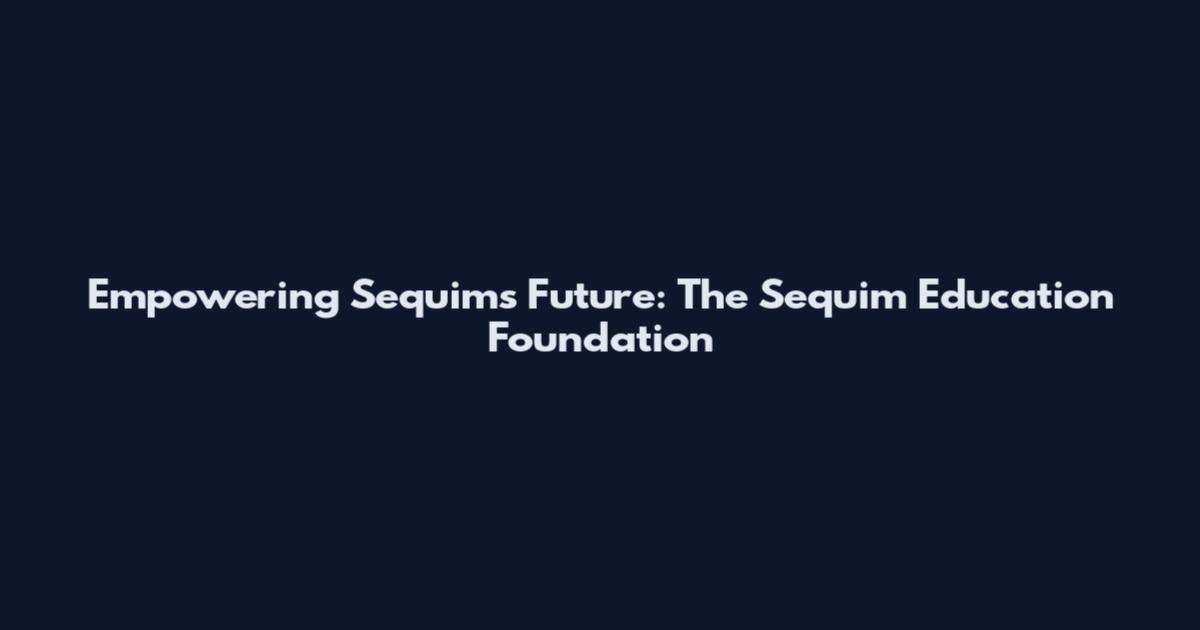 Empowering Sequim's Future: The Sequim Education Foundation