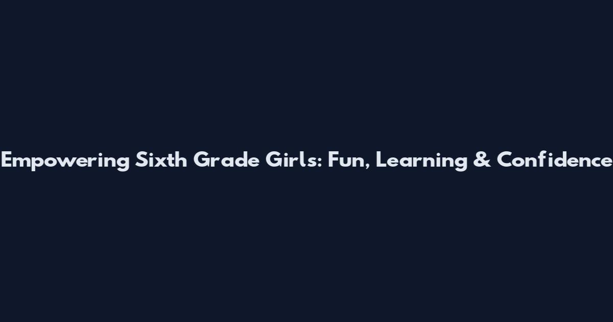 Empowering Sixth Grade Girls: Fun, Learning & Confidence