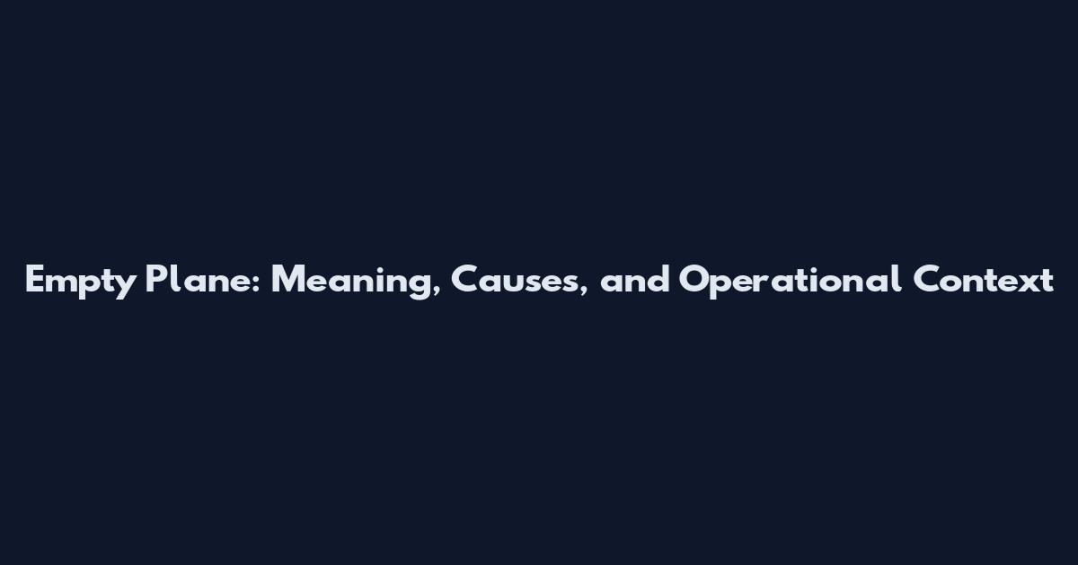 Empty Plane: Meaning, Causes, and Operational Context
