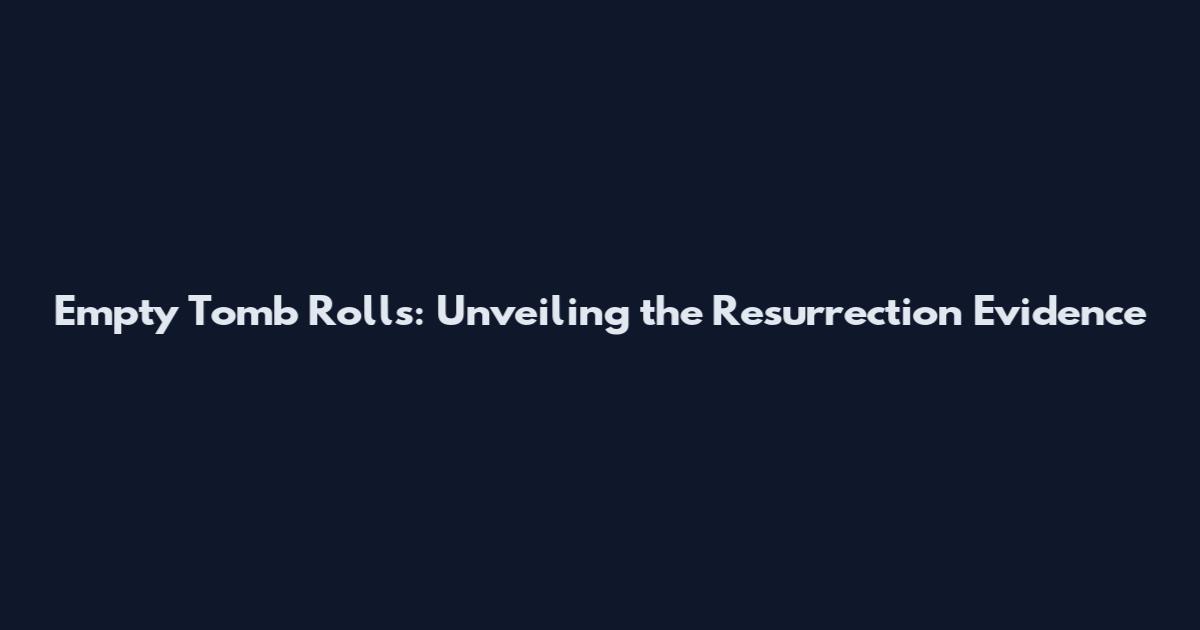 Empty Tomb Rolls: Unveiling the Resurrection Evidence