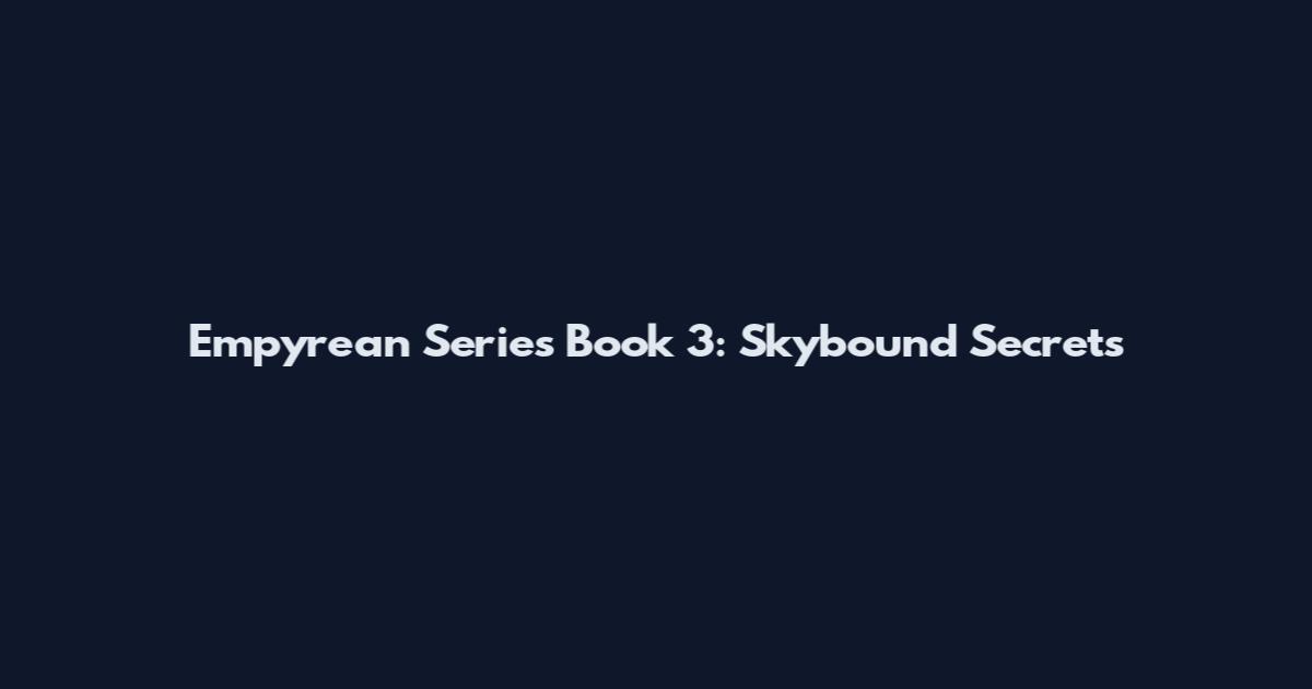 Empyrean Series Book 3: Skybound Secrets