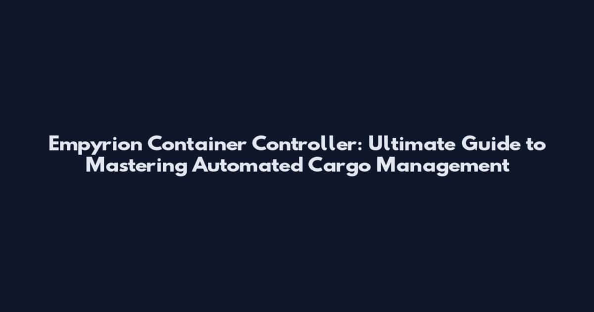 Empyrion Container Controller: Ultimate Guide to Mastering Automated Cargo Management