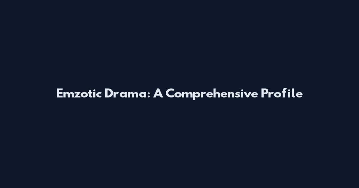 Emzotic Drama: A Comprehensive Profile