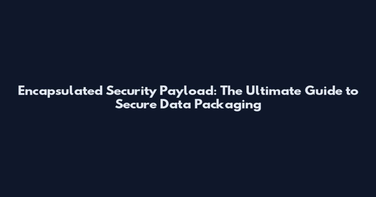 Encapsulated Security Payload: The Ultimate Guide to Secure Data Packaging