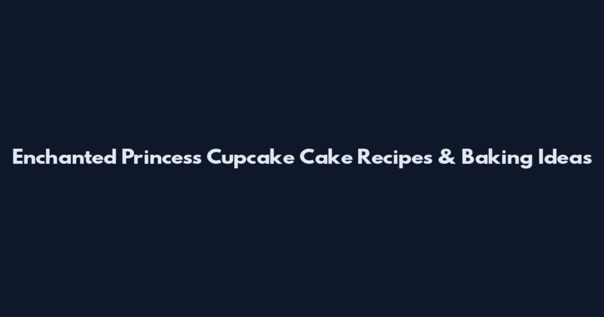 Enchanted Princess Cupcake Cake Recipes & Baking Ideas