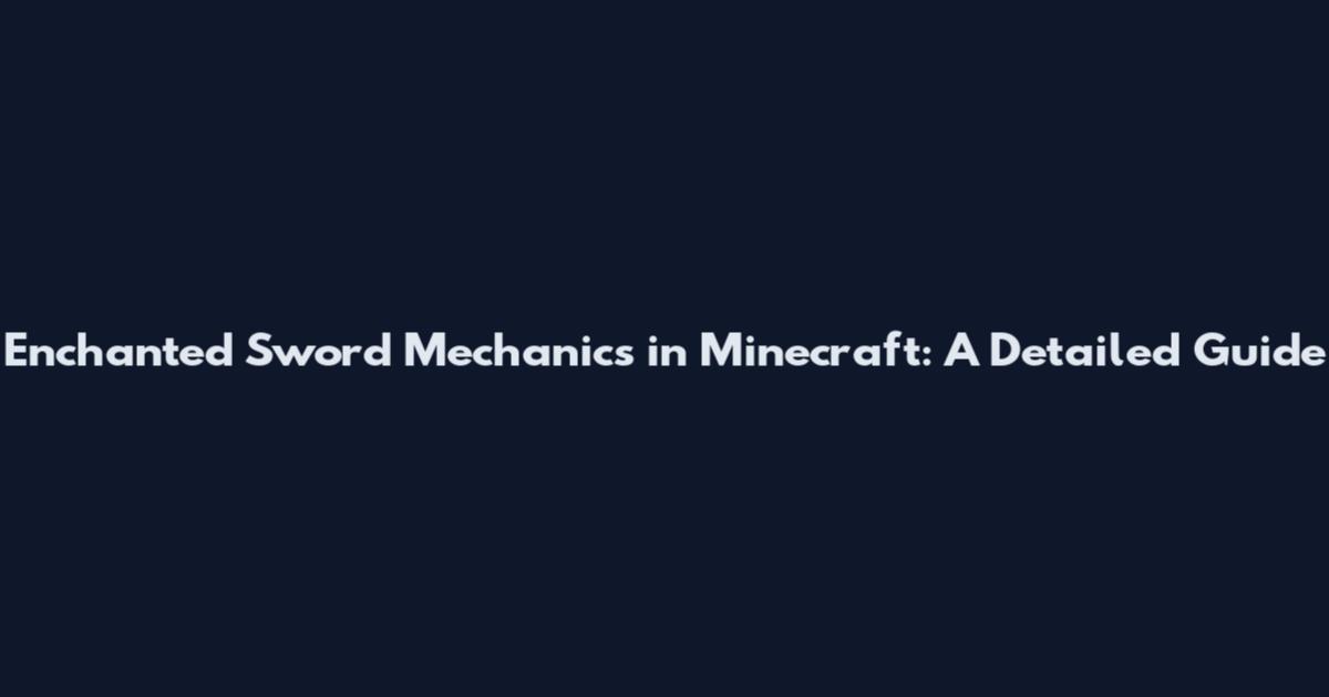 Enchanted Sword Mechanics in Minecraft: A Detailed Guide