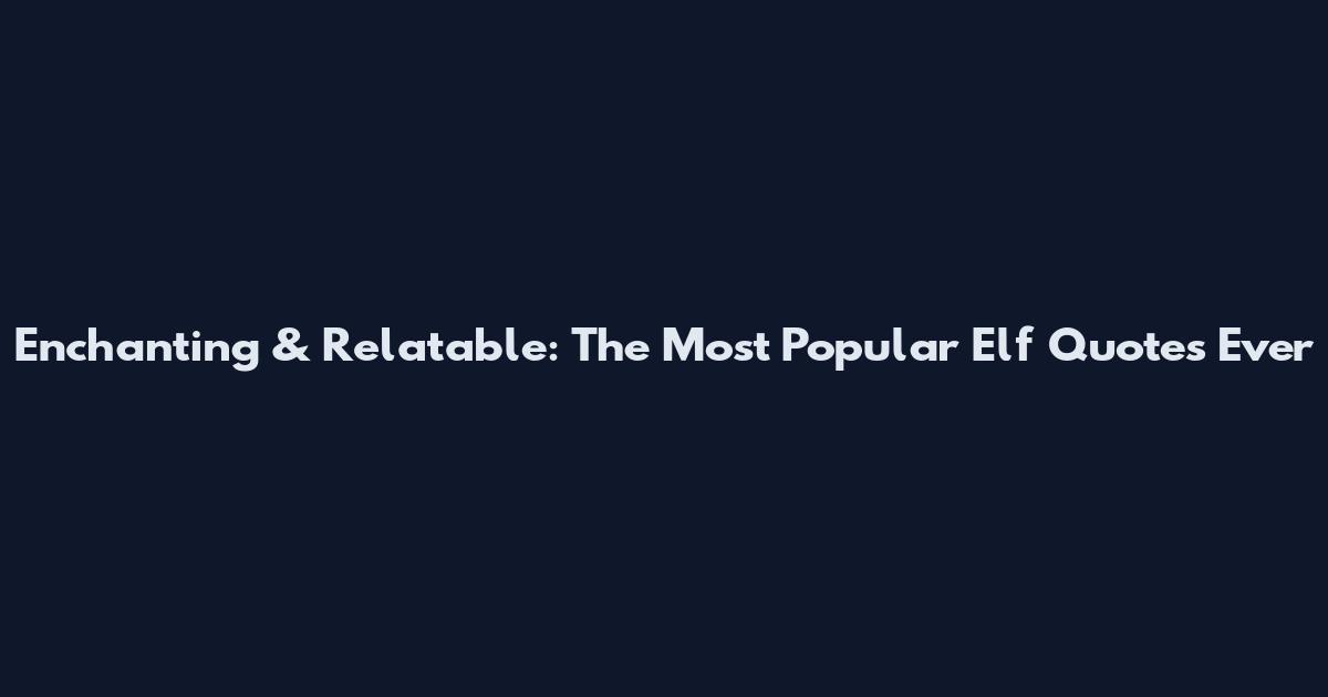 Enchanting & Relatable: The Most Popular Elf Quotes Ever