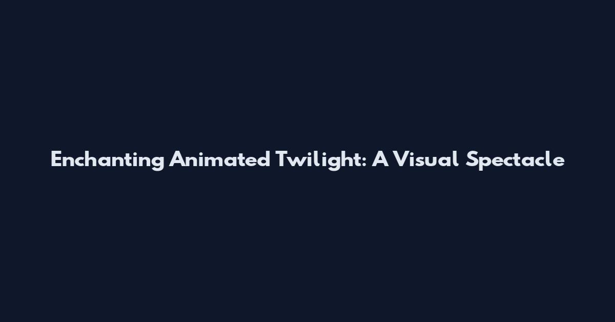 Enchanting Animated Twilight: A Visual Spectacle