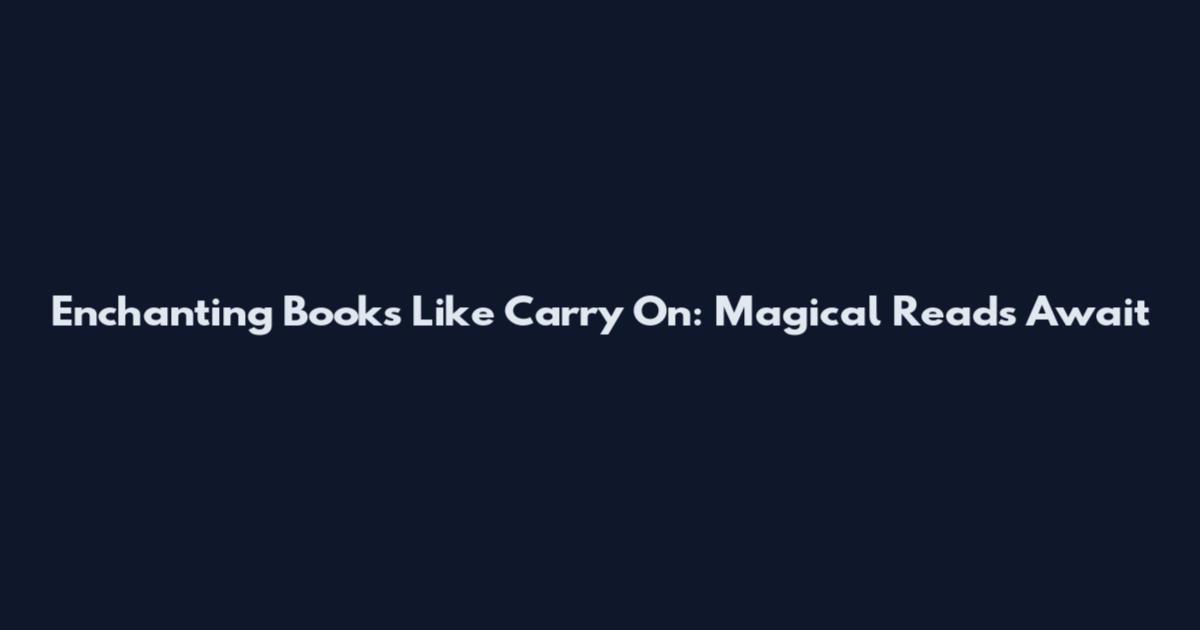 Enchanting Books Like Carry On: Magical Reads Await