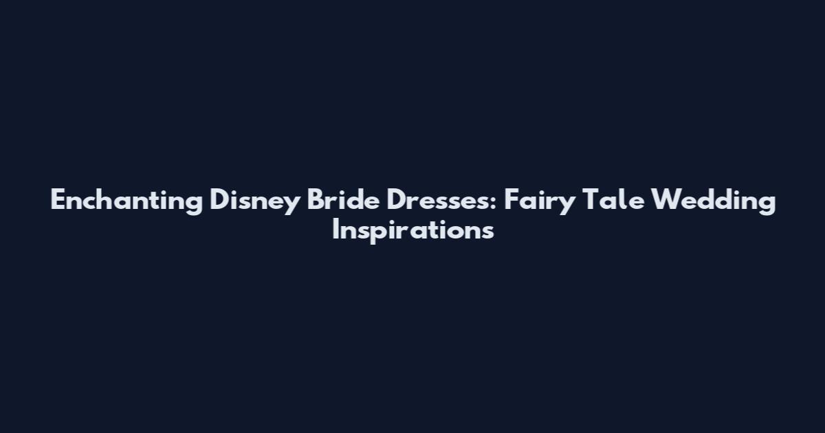 Enchanting Disney Bride Dresses: Fairy Tale Wedding Inspirations