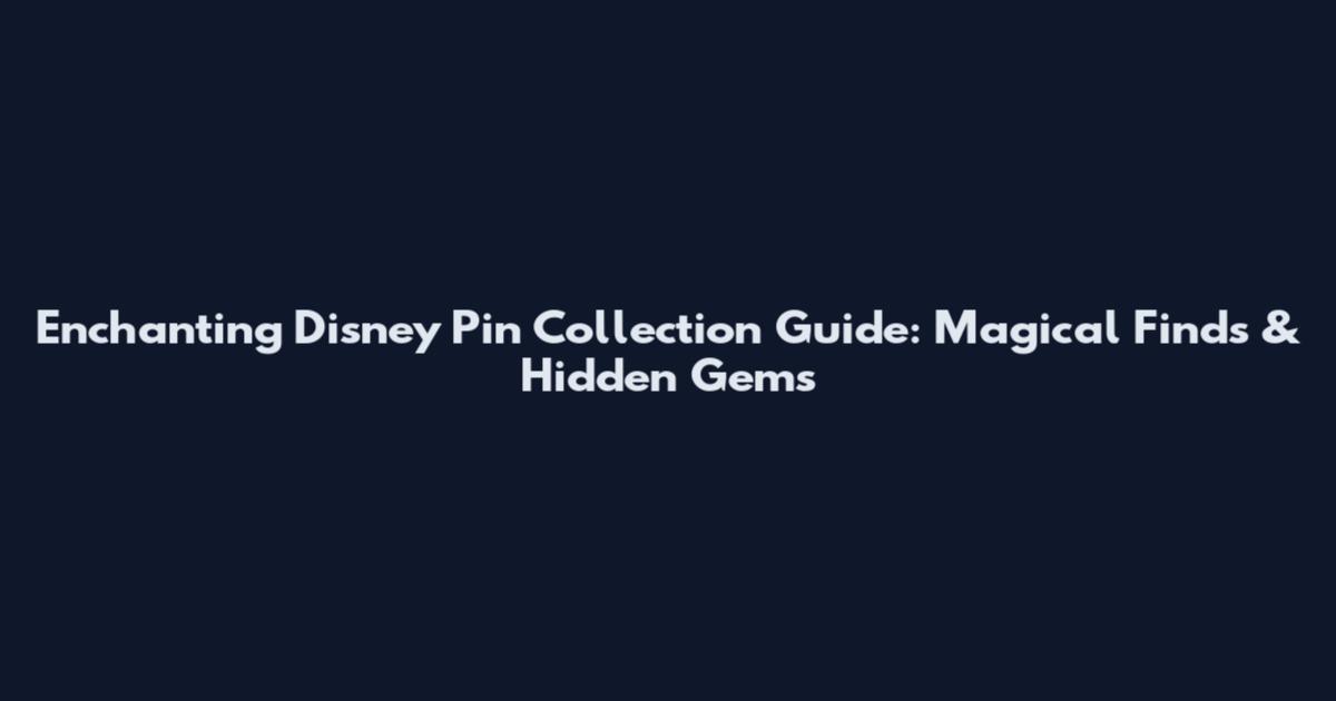 Enchanting Disney Pin Collection Guide: Magical Finds & Hidden Gems