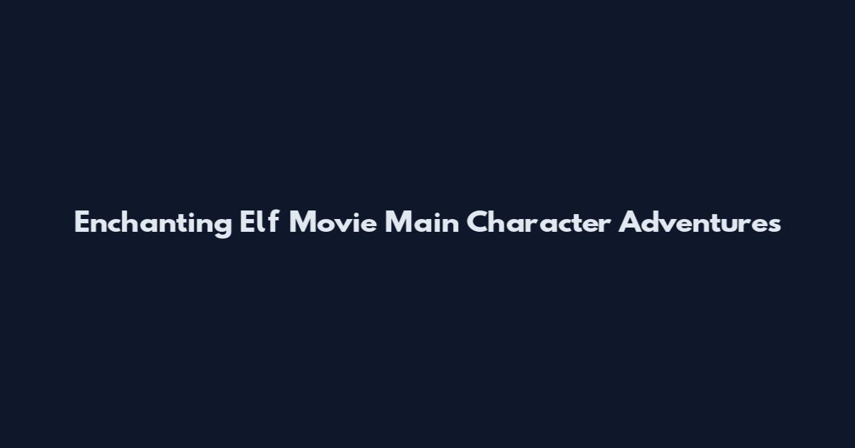 Enchanting Elf Movie Main Character Adventures