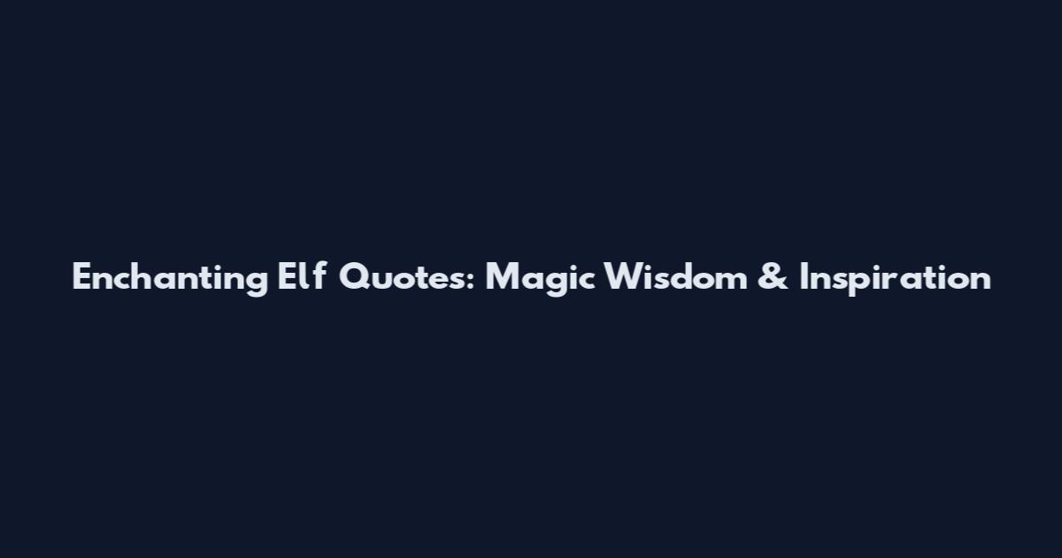 Enchanting Elf Quotes: Magic Wisdom & Inspiration
