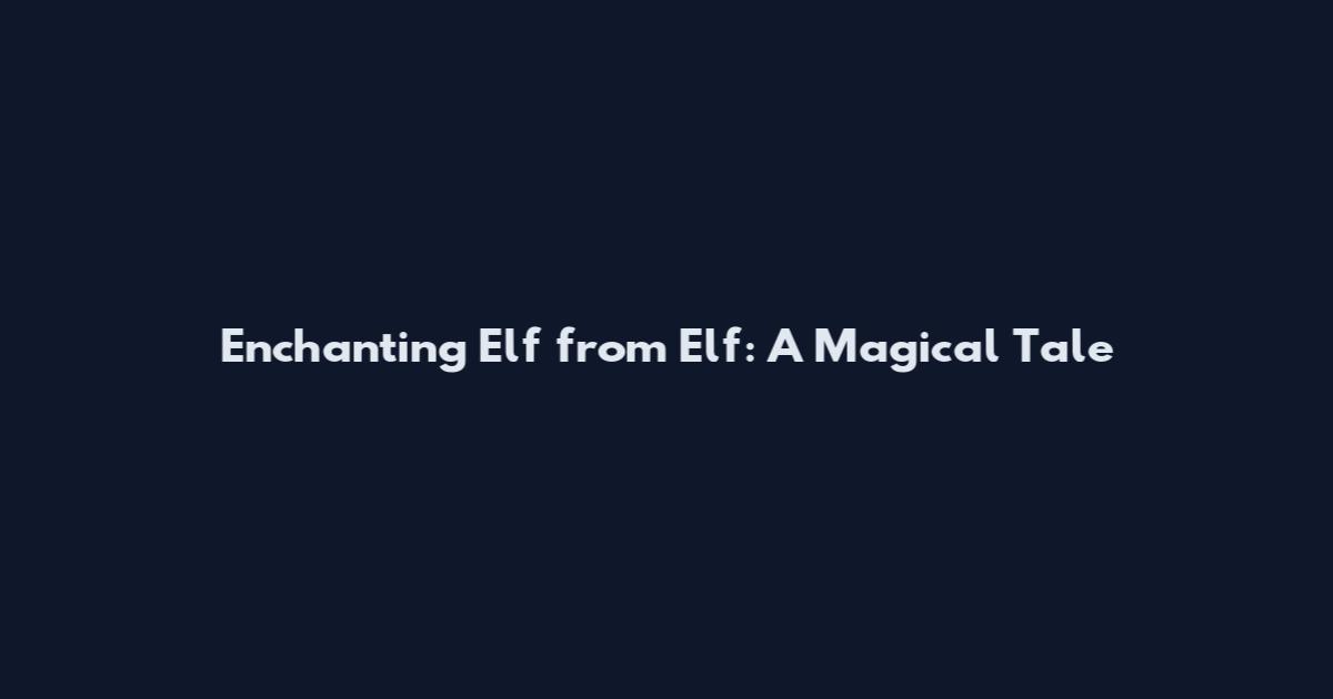 Enchanting Elf from Elf: A Magical Tale