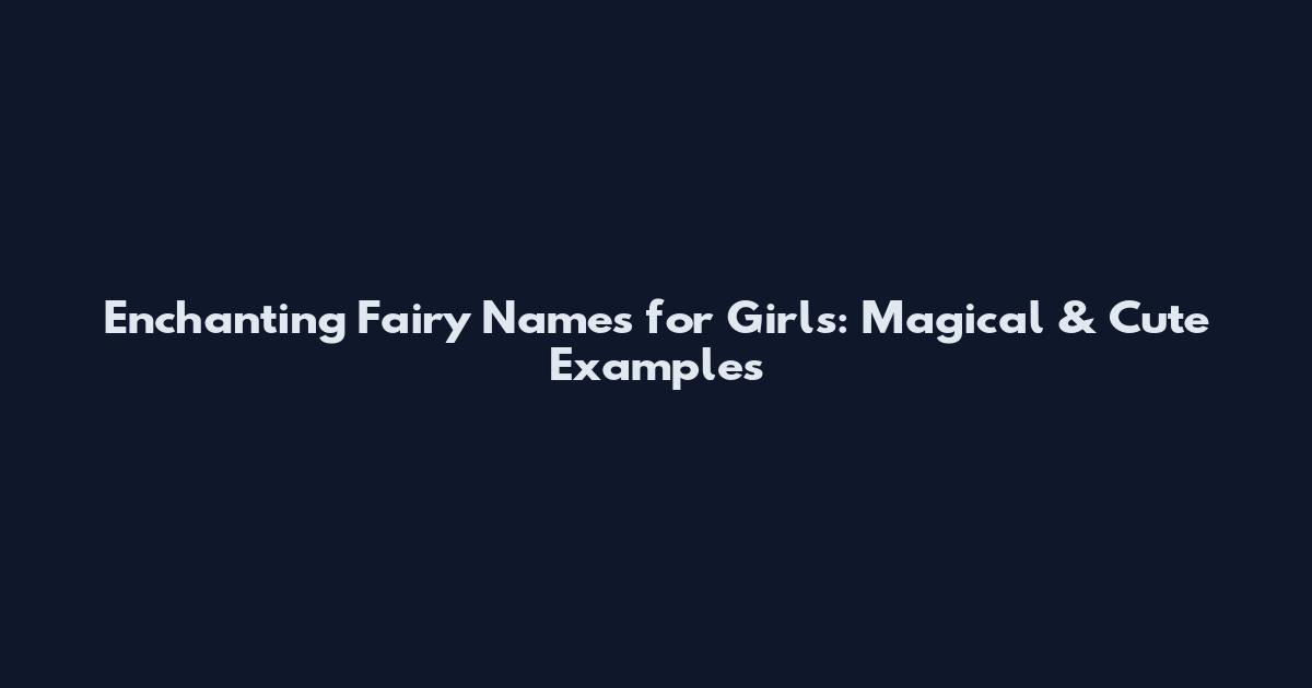 Enchanting Fairy Names for Girls: Magical & Cute Examples