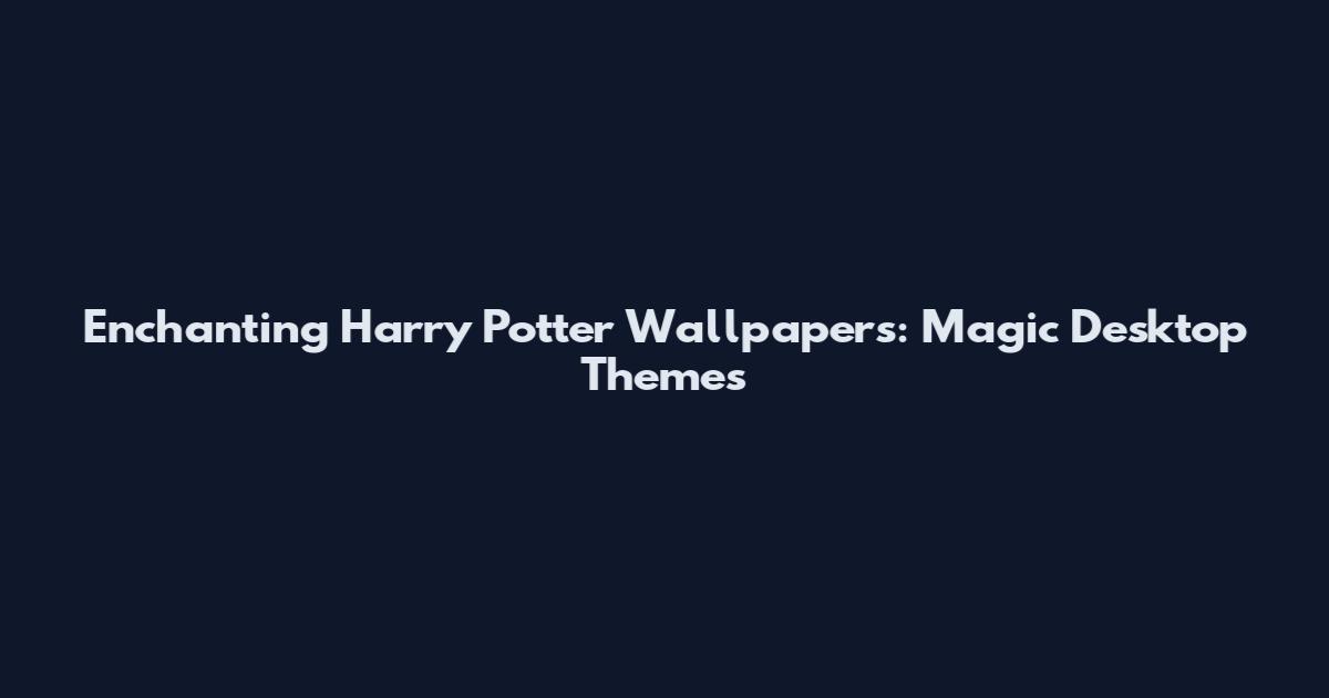 Enchanting Harry Potter Wallpapers: Magic Desktop Themes
