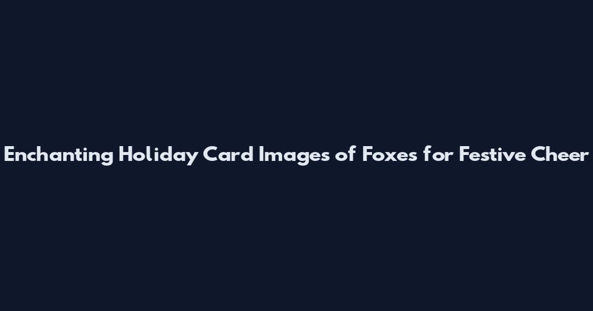 Enchanting Holiday Card Images of Foxes for Festive Cheer