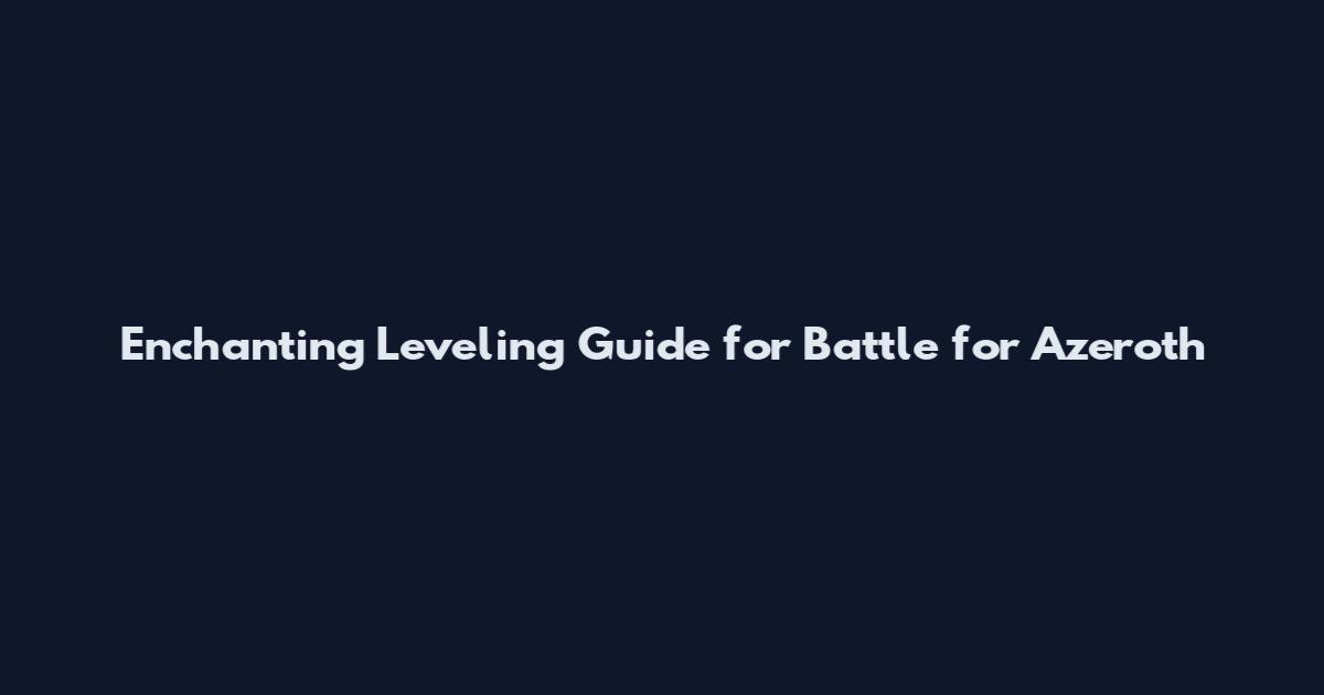 Enchanting Leveling Guide for Battle for Azeroth