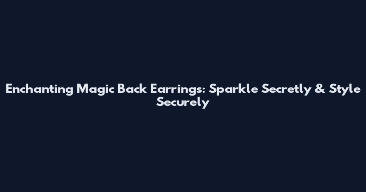 Enchanting Magic Back Earrings: Sparkle Secretly & Style Securely