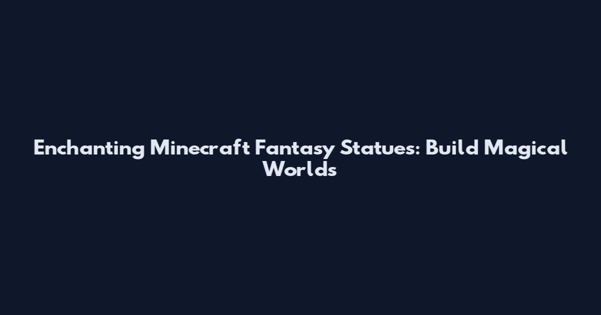 Enchanting Minecraft Fantasy Statues: Build Magical Worlds