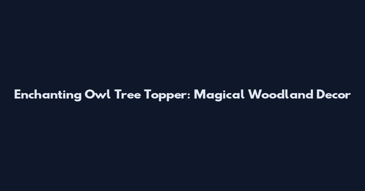 Enchanting Owl Tree Topper: Magical Woodland Decor