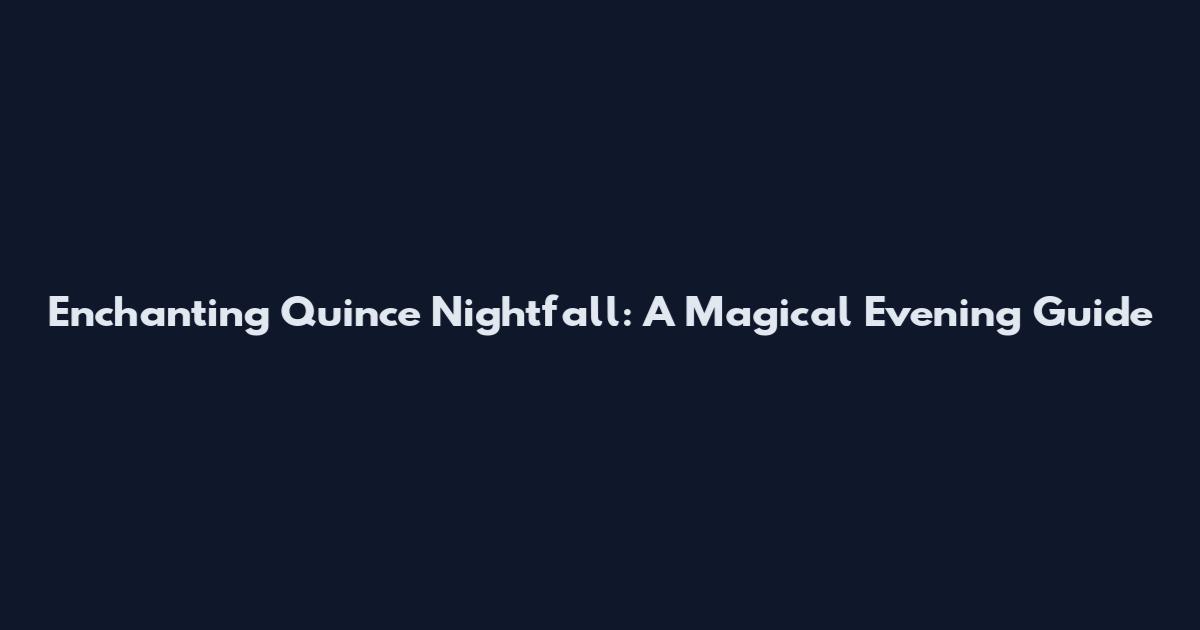Enchanting Quince Nightfall: A Magical Evening Guide