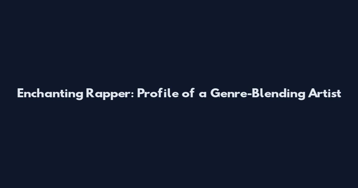 Enchanting Rapper: Profile of a Genre-Blending Artist