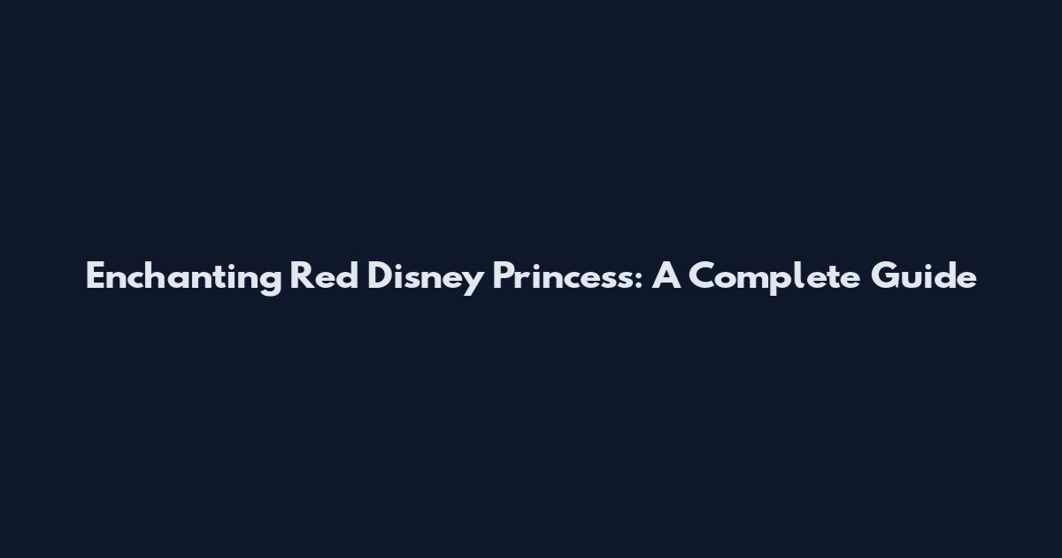 Enchanting Red Disney Princess: A Complete Guide
