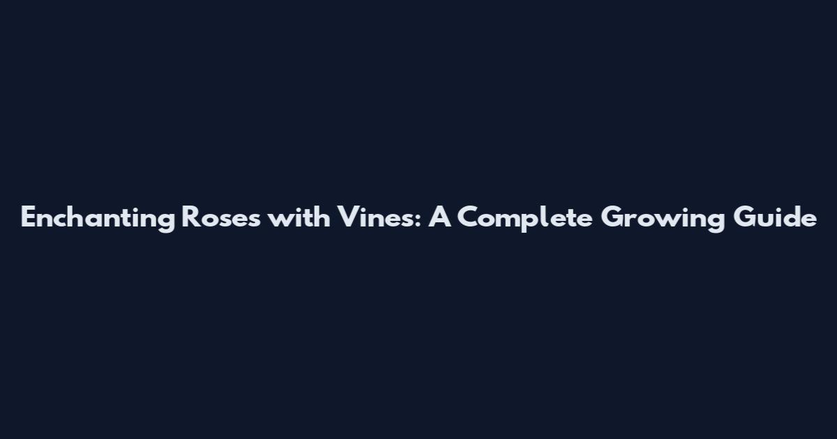 Enchanting Roses with Vines: A Complete Growing Guide