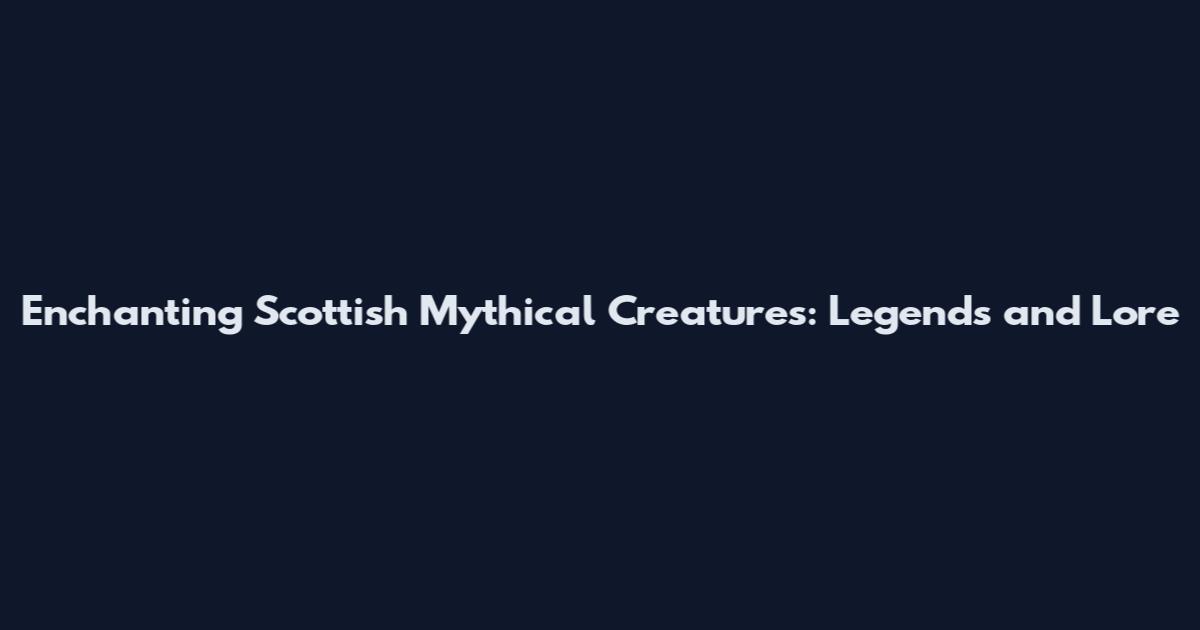 Enchanting Scottish Mythical Creatures: Legends and Lore