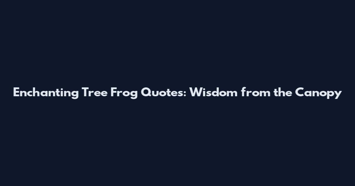 Enchanting Tree Frog Quotes: Wisdom from the Canopy