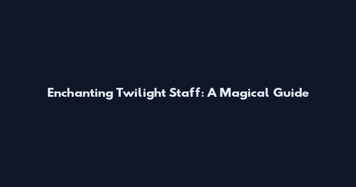 Enchanting Twilight Staff: A Magical Guide