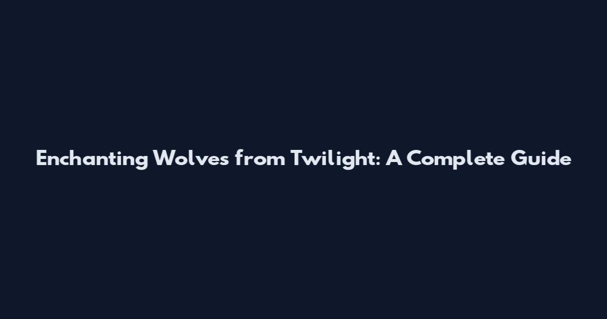 Enchanting Wolves from Twilight: A Complete Guide