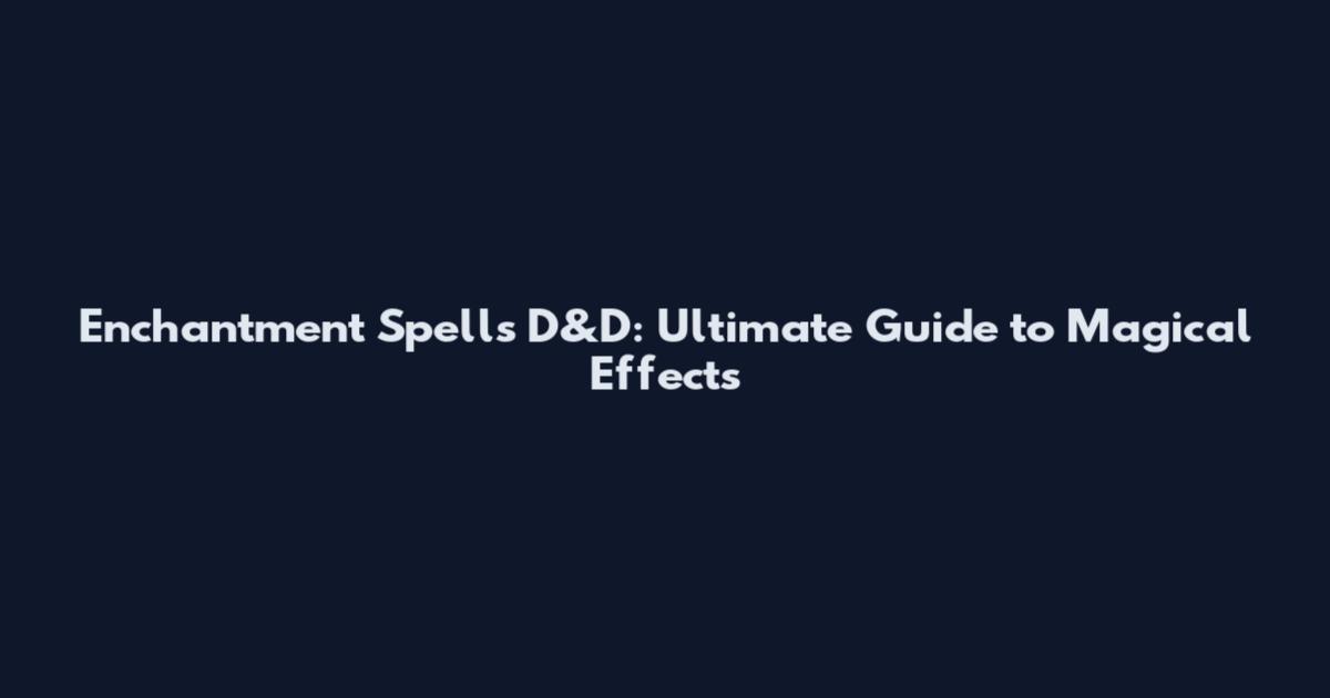 Enchantment Spells D&D: Ultimate Guide to Magical Effects