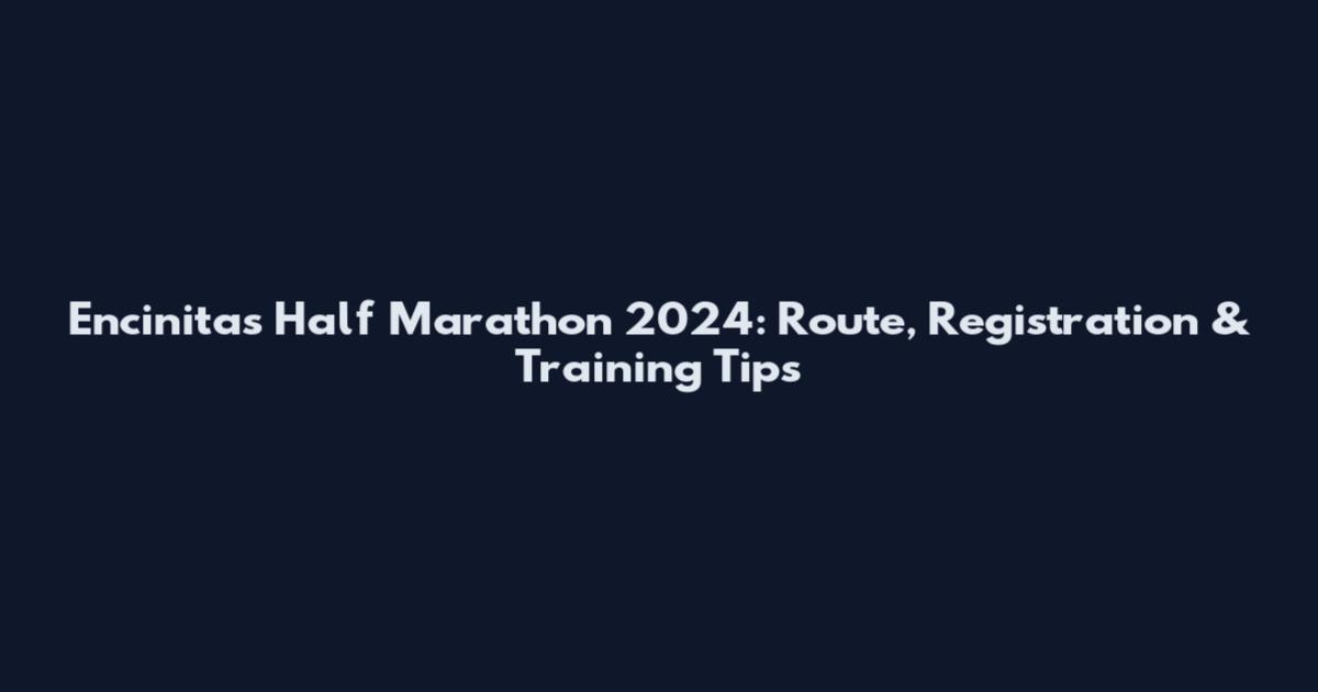 Encinitas Half Marathon 2024: Route, Registration & Training Tips