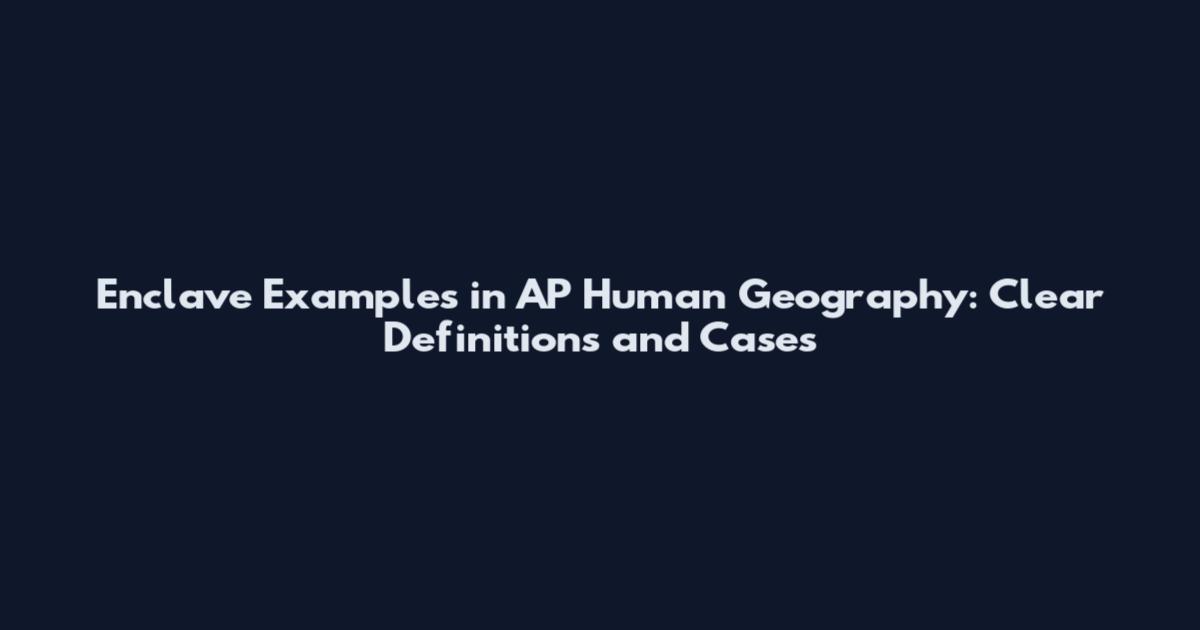 Enclave Examples in AP Human Geography: Clear Definitions and Cases