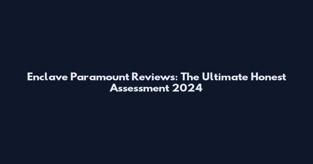 Enclave Paramount Reviews: The Ultimate Honest Assessment 2024