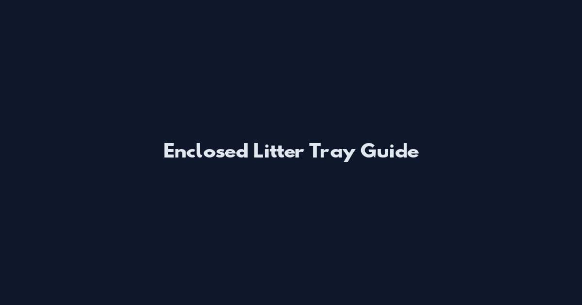 Enclosed Litter Tray Guide