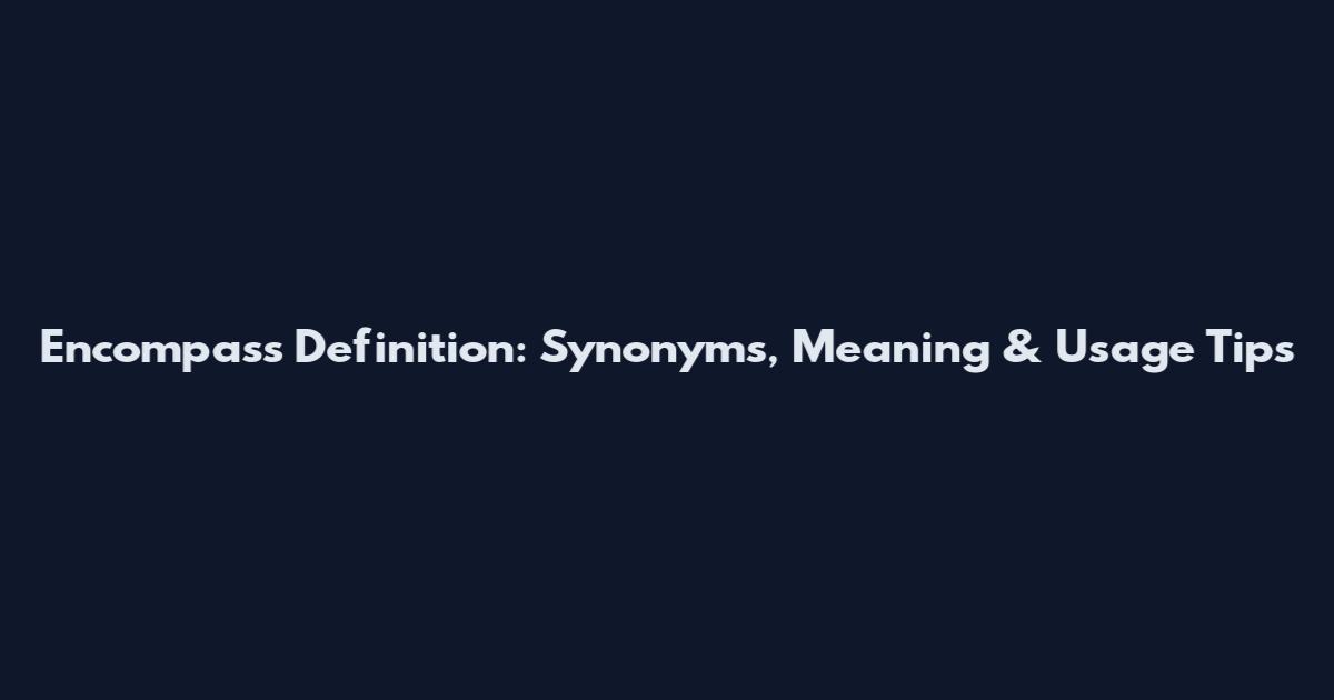 Encompass Definition: Synonyms, Meaning & Usage Tips