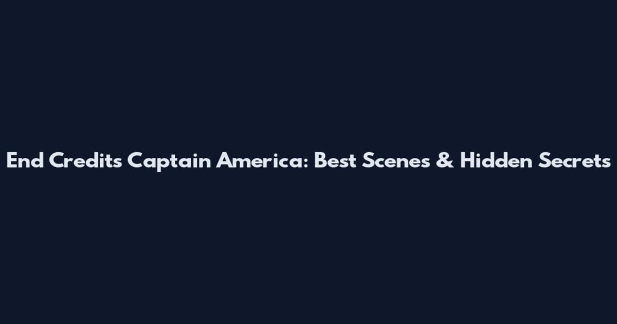 End Credits Captain America: Best Scenes & Hidden Secrets