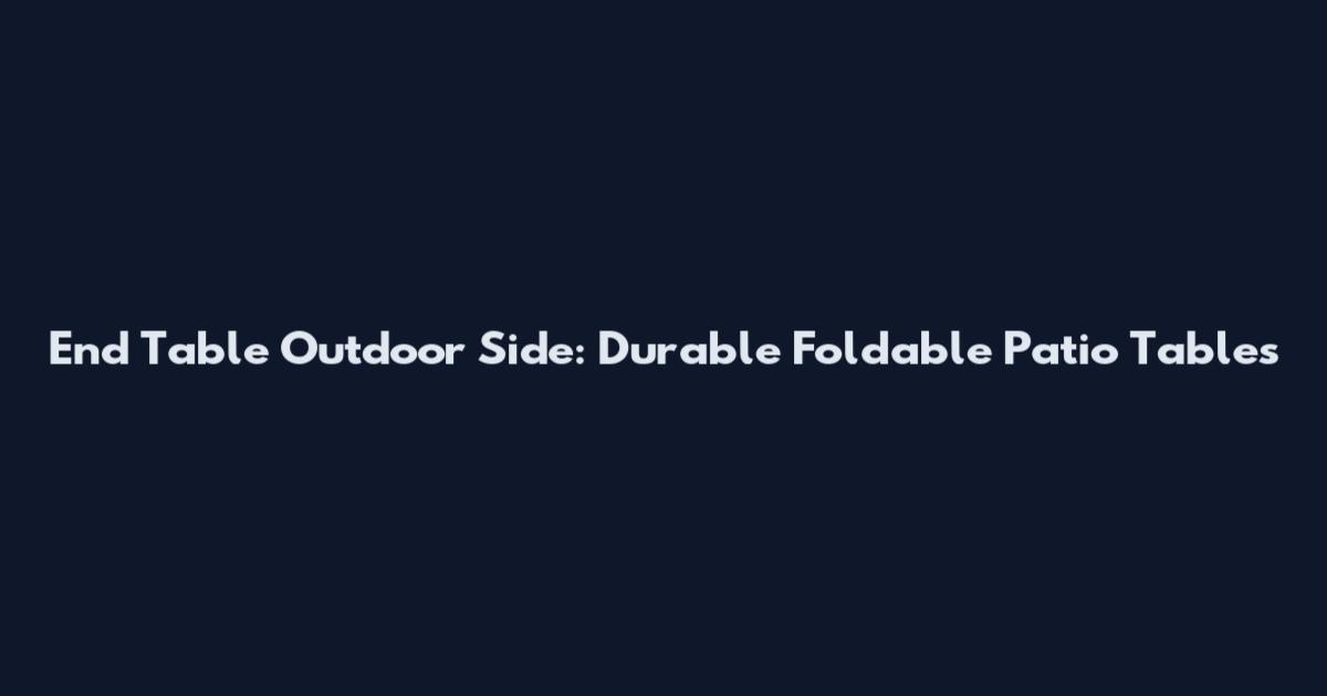 End Table Outdoor Side: Durable Foldable Patio Tables