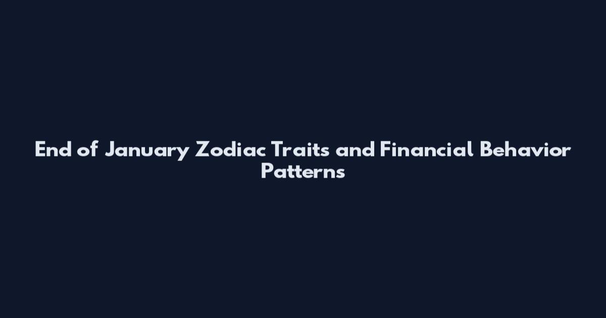 End of January Zodiac Traits and Financial Behavior Patterns