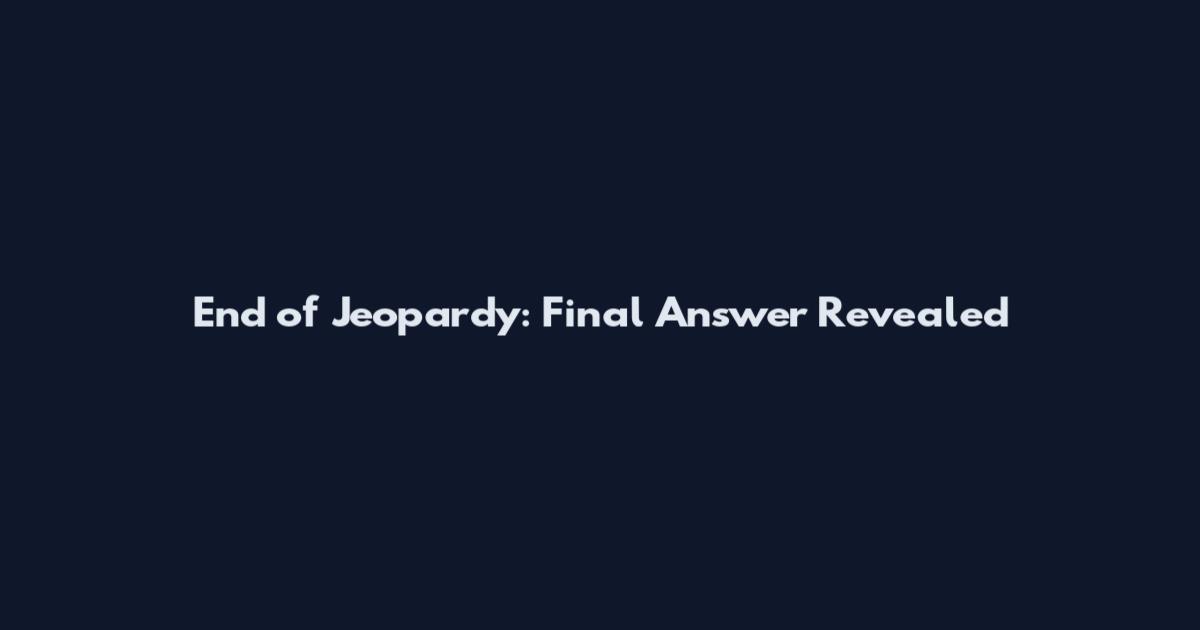 End of Jeopardy: Final Answer Revealed