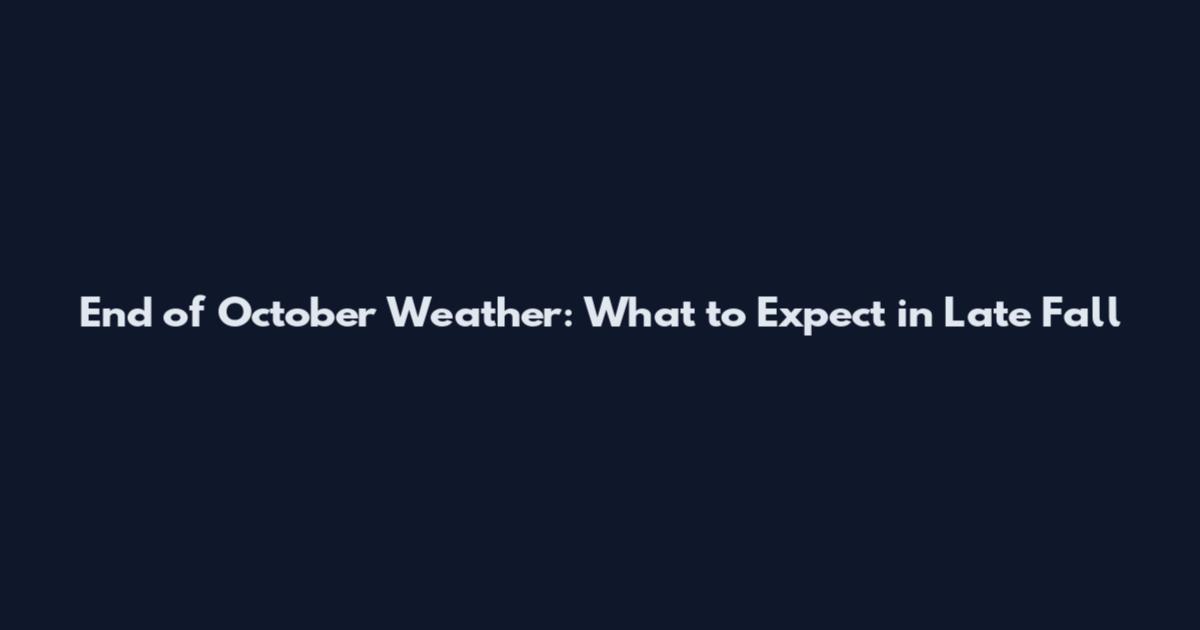 End of October Weather: What to Expect in Late Fall