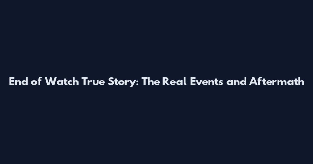 End of Watch True Story: The Real Events and Aftermath