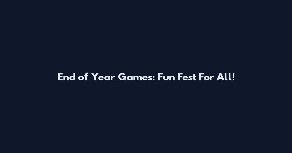 End of Year Games: Fun Fest For All!